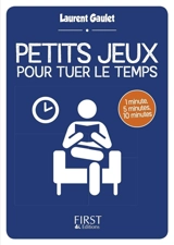 Petits jeux pour tuer le temps : 1 minute, 5 minutes, 10 minutes - Laurent Gaulet