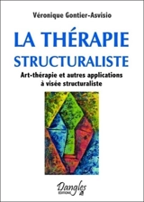 La thérapie structuraliste : art-thérapie et autres applications à visée structuraliste - Véronique Gontier-Asvisio