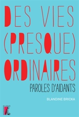 Des vies (presque) ordinaires : paroles d'aidants - Blandine Bricka