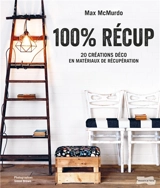 100 % récup : 20 créations déco en matériaux de récupération - Max McMurdo