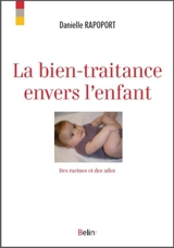 La bien-traitance envers l'enfant : des racines et des ailes - Danielle Rapoport