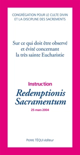Instruction Redemptionis sacramentum : sur ce qui doit être observé et évité concernant la très sainte Eucharistie - Eglise catholique. Congrégation pour le culte divin et la discipline des sacrements