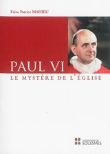 Paul VI : le mystère de l'Eglise - Patrice Mahieu