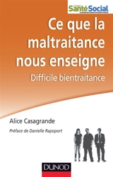 Ce que la maltraitance nous enseigne : difficile bientraitance - Alice Casagrande