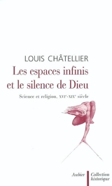 Les espaces infinis et le silence de Dieu : science et religion, XVIIe-XIXe siècle - Louis Châtellier