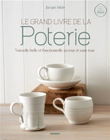 Le grand livre de la poterie : vaisselle belle et fonctionnelle au tour et sans tour - Jacqui Atkin