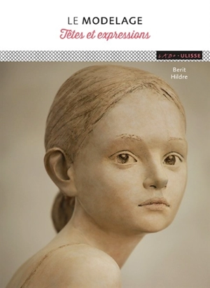 Le modelage : têtes et expressions - Berit Hildre