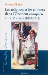 Les religions et les cultures dans l'Occident européen au XIXe siècle, 1800-1914 - Gérard Cholvy