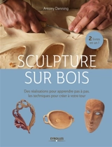 Sculpture sur bois : des réalisations pour apprendre pas à pas, des techniques pour créer à votre tour - Antony Denning