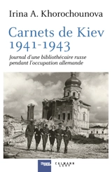 Carnets de Kiev, 1941-1943 : journal d'une bibliothécaire russe pendant l'occupation allemande - Irina Khorochounova