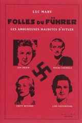 Folles du Führer : les amoureuses maudites d'Hitler - Luc Mary