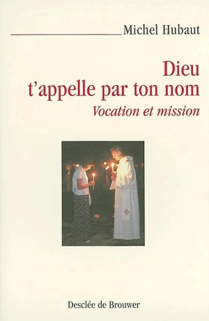 Dieu t'appelle par ton nom : vocation et mission - Michel Hubaut