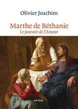 Marthe de Béthanie : le pouvoir de l'amour - Olivier Joachim