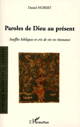 Paroles de Dieu au présent : souffles bibliques et cris de vie en résonnance - Daniel Hubert