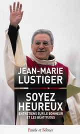 Soyez heureux : entretiens sur le bonheur et les béatitudes - Jean-Marie Lustiger