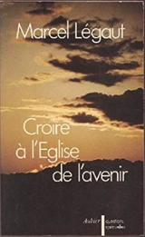 Croire à l'Eglise de l'avenir - Marcel Légaut