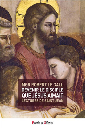 Devenir le disciple que Jésus aimait : lectures de saint Jean - Robert Le Gall
