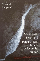 Guérison, sainteté, perfection : écueils et fécondité du don dans la quête de la sainteté et dans la réponse à la vocation - Vincent Laupies