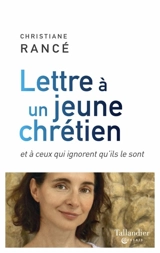 Lettre à un jeune chrétien : et à ceux qui ignorent qu'ils le sont - Christiane Rancé