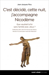 C'est décidé, cette nuit j'accompagne Nicodème ! : que vaudrait la foi sans l'amitié avec Jésus ? - Jean-Jacques Riou