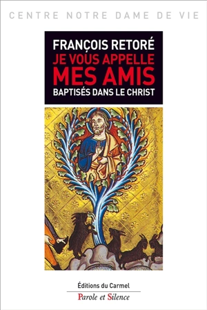 Je vous appelle mes amis : baptisés dans le Christ - François Retoré