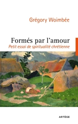 Formés par l'amour : petit essai de spiritualité chrétienne - Grégory Woimbée