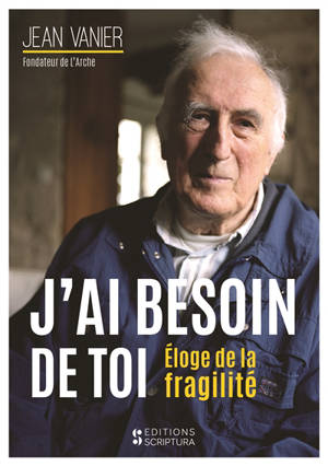 J'ai besoin de toi : éloge de la fragilité - Jean Vanier