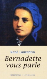 Bernadette vous parle : une vie de Bernadette par ses paroles - René Laurentin