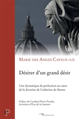 Désirer d'un grand désir : une dynamique de perfection au coeur de la doctrine de Catherine de Sienne - Marie des Anges Cayeux
