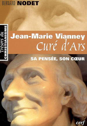 Jean-Marie Vianney, curé d'Ars : sa pensée, son coeur - Jean-Marie Vianney