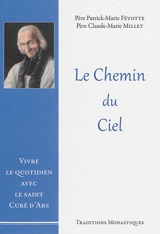 Le chemin du ciel : vivre le quotidien avec le saint curé d'Ars - Patrick-Marie Févotte