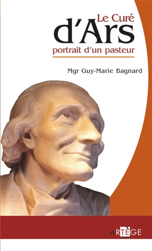 Le curé d'Ars : portrait d'un pasteur - Guy Bagnard