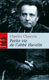 Petite vie de l'abbé Henri Huvelin (1838-1910) : un moine dans la cité - Charles Chauvin