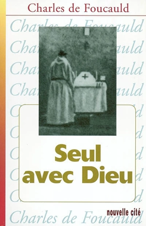 Seul avec Dieu - Charles de Foucauld