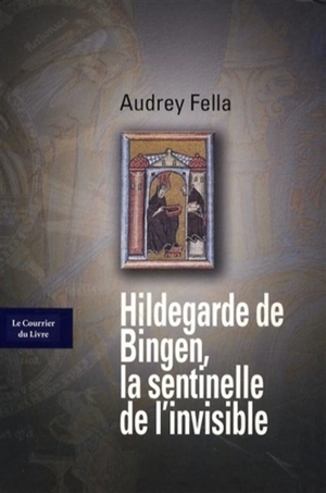 Hildegarde de Bingen, la sentinelle de l'invisible - Audrey Fella