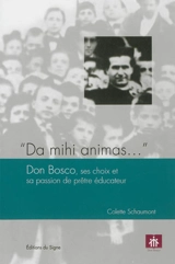 Da mihi animas... : Don Bosco, ses choix et sa passion de prêtre éducateur - Colette Schaumont