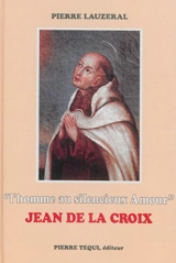 L'homme au silencieux amour : Jean de la Croix - Pierre Lauzeral