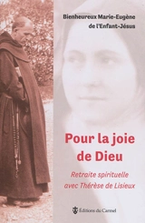 Pour la joie de Dieu : retraite spirituelle avec Thérèse de Lisieux - Marie-Eugène de l'Enfant-Jésus