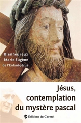 Jésus : contemplation du mystère pascal - Marie-Eugène de l'Enfant-Jésus