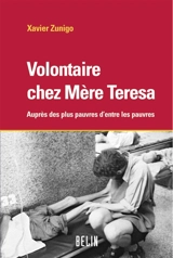 Volontaires chez mère Teresa : auprès des plus pauvres d'entre les pauvres - Xavier Zunigo
