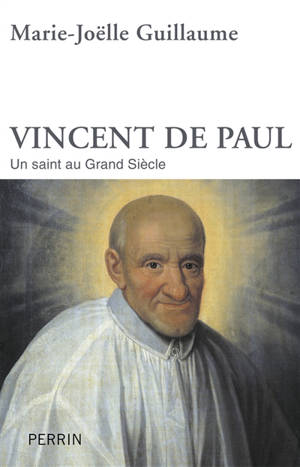 Vincent de Paul : un saint au Grand Siècle - Marie-Joëlle Guillaume