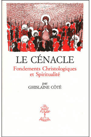 Le Cénacle : fondements christologiques et spiritualité - Ghislaine Côté