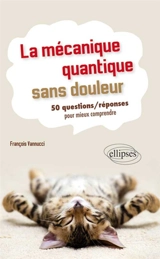 La mécanique quantique sans douleur : 50 questions-réponses pour mieux comprendre - François Vannucci