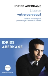 Libérez votre cerveau ! : traité de neurosagesse pour changer l'école et la société - Idriss J. Aberkane