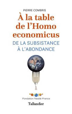 A la table de l'Homo economicus : de la subsistance à l'abondance - Pierre Combris