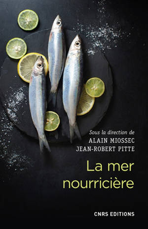 La mer nourricière : un défi millénaire : géographie gastronomique de la mer et gestion des ressources