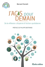 J'agis pour demain : de la réflexion citoyenne à l'action quotidienne - Bernard Farinelli