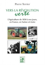 Vers la révolution verte : l'agriculture de 1850 à nos jours, en France, en Saône-et-Loire - Jean-Pierre Terrier