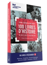 100 livres d'histoire à (re)découvrir : écrire l'histoire au XIXe siècle : 100 livres à télécharger, mémoires, pamphlets, romans historiques, récits de voyages, classiques, manuels - Agnès Sandras