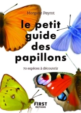 Le petit guide des papillons : 70 espèces à découvrir - Morgane Peyrot
